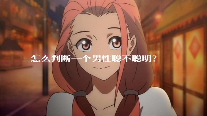 怎么判断一个男性聪不聪明？