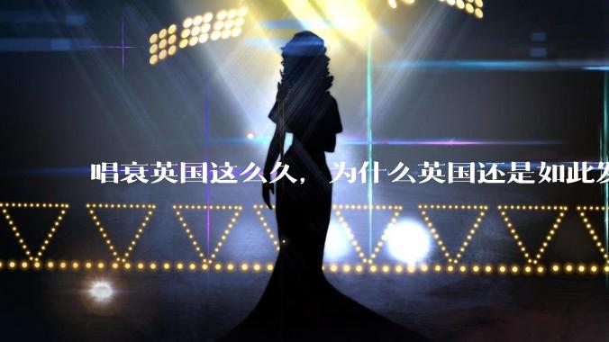 唱衰英国这么久，为什么英国还是如此发达？