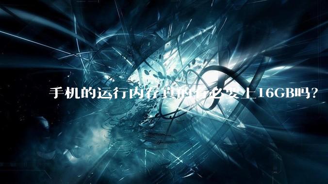 手机的运行内存真的有必要上16GB吗？