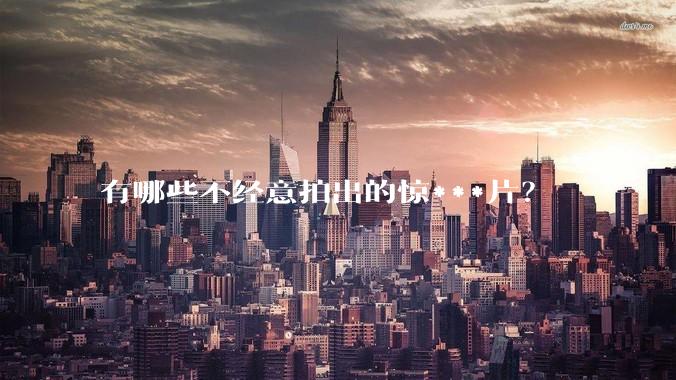 有哪些不经意拍出的惊***片？