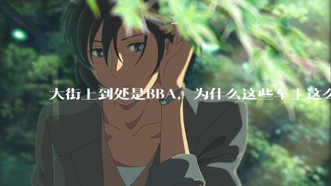 大街上到处是BBA，为什么这些车主这么有钱？