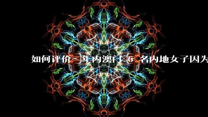 如何评价一年内澳门 6 名内地女子因为诬告罪被抓捕法办？