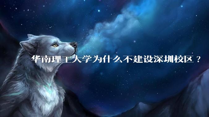 华南理工大学为什么不建设深圳校区?